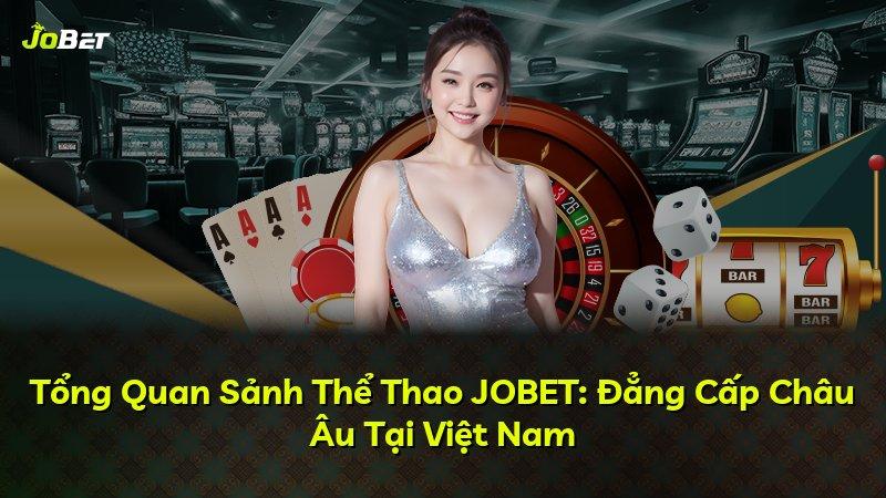 Tổng Quan Sảnh Thể Thao JOBET: Đẳng Cấp Châu Âu Tại Việt Nam
