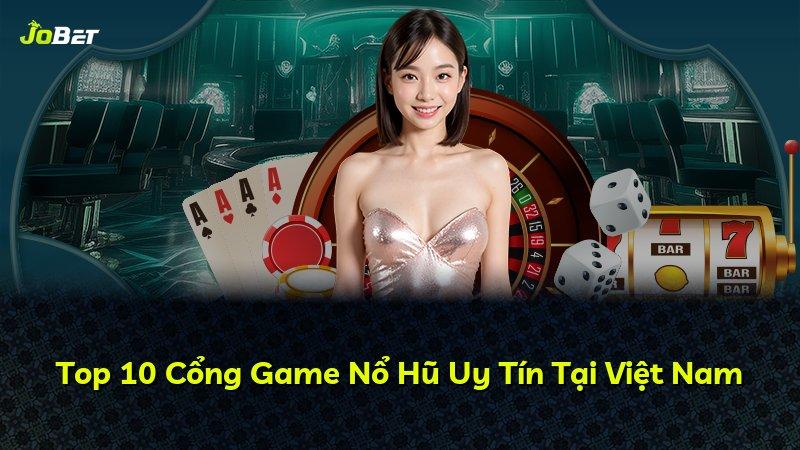 Top 10 Cổng Game Nổ Hũ Uy Tín Tại Việt Nam