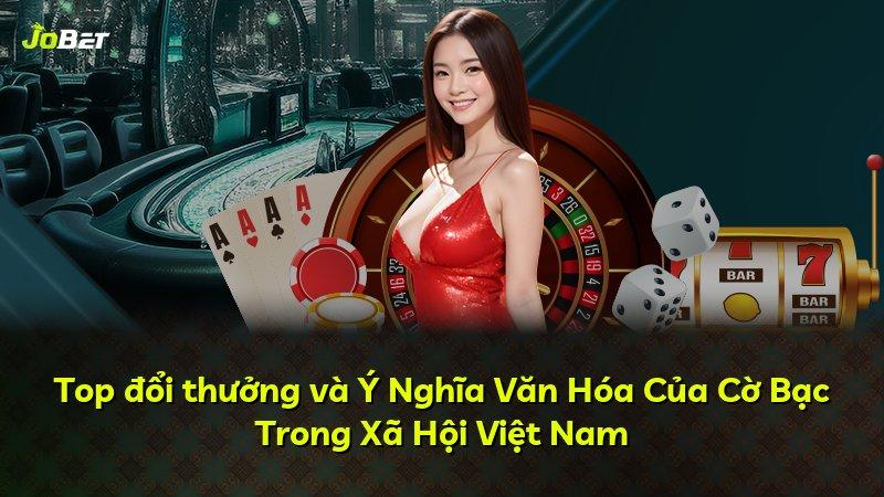 Top đổi thưởng và Ý Nghĩa Văn Hóa Của Cờ Bạc Trong Xã Hội Việt Nam