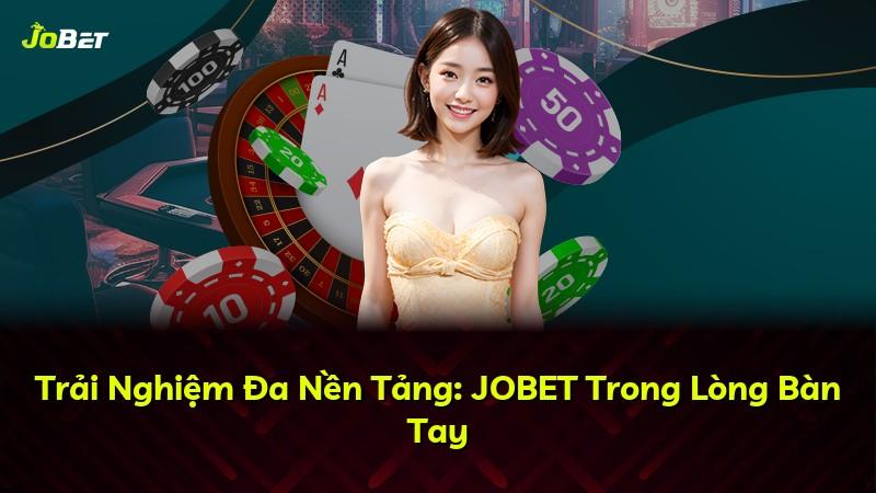 Trải Nghiệm Đa Nền Tảng: JOBET Trong Lòng Bàn Tay