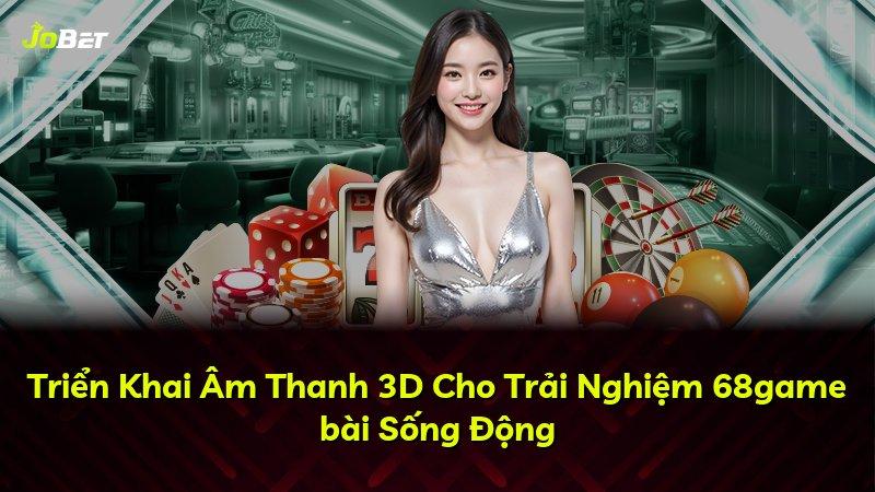 Triển Khai Âm Thanh 3D Cho Trải Nghiệm 68game bài Sống Động