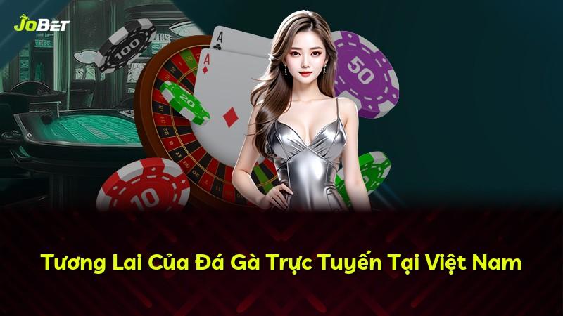 Tương Lai Của Đá Gà Trực Tuyến Tại Việt Nam