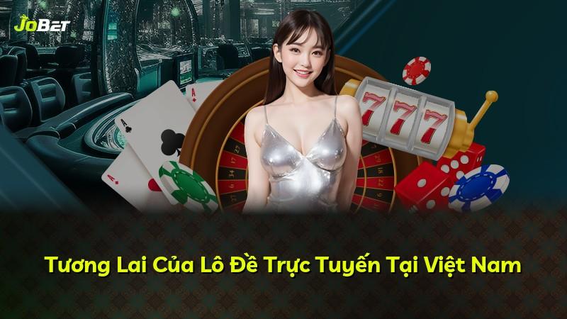 Tương Lai Của Lô Đề Trực Tuyến Tại Việt Nam