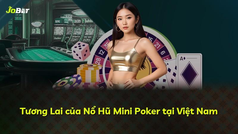Tương Lai của Nổ Hũ Mini Poker tại Việt Nam