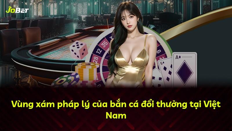 Vùng xám pháp lý của bắn cá đổi thưởng tại Việt Nam